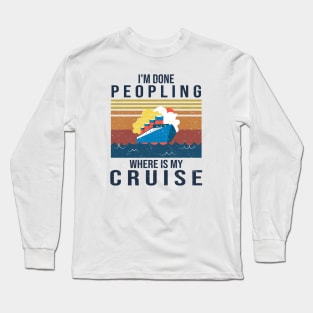 I'm Done Peopling Where Is My Cruise Long Sleeve T-Shirt